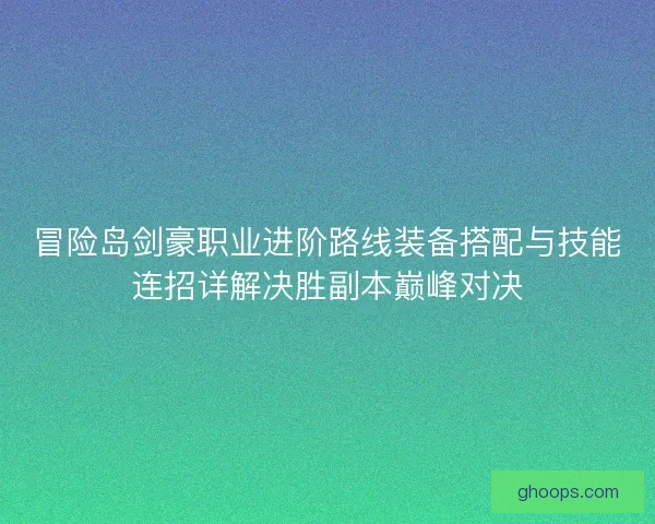 冒险岛剑豪职业进阶路线装备搭配与技能连招详解决胜副本巅峰对决